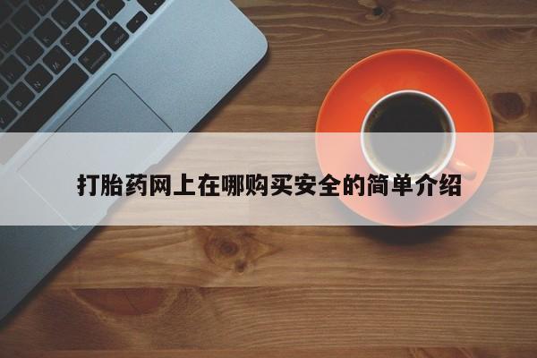 网上私人卖的打胎药6打胎药网上在哪购买安全的简单介绍