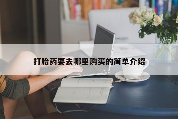 网上私人卖的打胎药6打胎药要去哪里购买的简单介绍