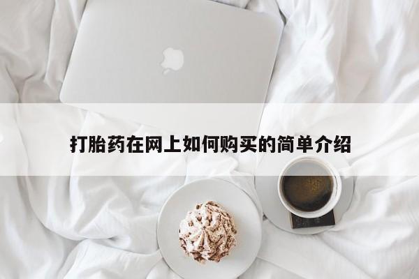 网上私人卖的打胎药6打胎药在网上如何购买的简单介绍