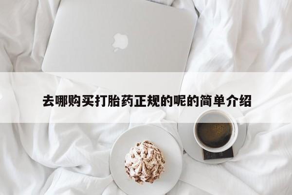 网上私人卖的打胎药6去哪购买打胎药正规的呢的简单介绍