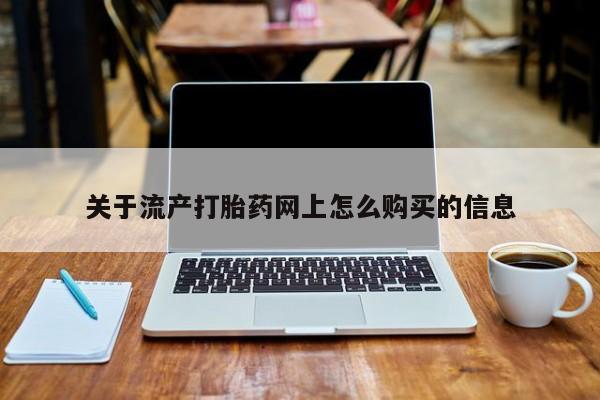 网上私人卖的打胎药6关于流产打胎药网上怎么购买的信息