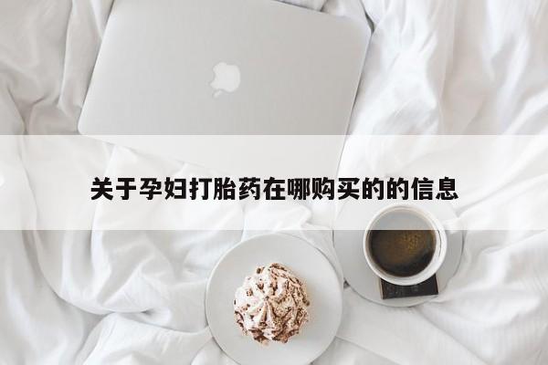 网上私人卖的打胎药6关于孕妇打胎药在哪购买的的信息